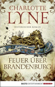 Title: Feuer über Brandenburg: Historischer Roman, Author: Charlotte Lyne