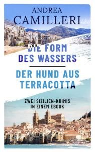 Title: Die Form des Wassers/Der Hund aus Terracotta: Zwei Commissario Montalbano-Fälle in einem E-Book, Author: Andrea Camilleri