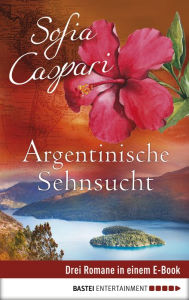 Title: Argentinische Sehnsucht: Drei Romane in einem E-Book, Author: Sofia Caspari