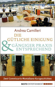 Title: Die gütliche Einigung & Gängiger Praxis entsprechend: Zwei Commissario-Montalbano-Kurzgeschichten, Author: Andrea Camilleri