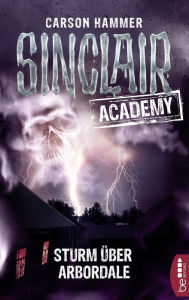 Title: Sinclair Academy - 04: Sturm über Arbordale, Author: Carson Hammer