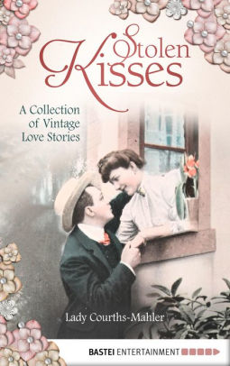 Title: Stolen Kisses: A Collection of Vintage Love Stories, Author: Lady Courths-Mahler