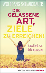 Title: Die gelassene Art, Ziele zu erreichen: Abschied vom Erfolgszwang, Author: Wolfgang Schmidbauer