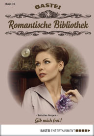 Title: Romantische Bibliothek - Folge 16: Gib mich frei!, Author: Felizitas Bergen