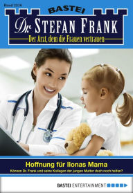 Title: Dr. Stefan Frank 2316: Hoffnung für Ilonas Mama, Author: Stefan Frank