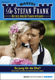 Title: Dr. Stefan Frank 2317: Zu jung für die Ehe?, Author: Stefan Frank
