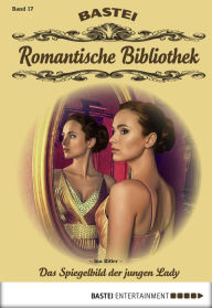 Title: Romantische Bibliothek - Folge 17: Das Spiegelbild der jungen Lady, Author: Ina Ritter