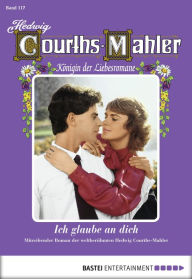 Title: Hedwig Courths-Mahler - Folge 117: Ich glaube an dich, Author: Hedwig Courths-Mahler