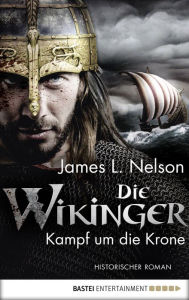 Title: Die Wikinger - Kampf um die Krone: Historischer Roman, Author: James L. Nelson