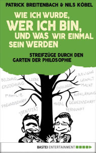 Title: Wie ich wurde, wer ich bin, und was wir einmal sein werden: Streifzüge durch den Garten der Philosophie, Author: Nils Köbel