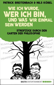 Title: Wie ich wurde, wer ich bin, und was wir einmal sein werden: Streifzüge durch den Garten der Philosophie, Author: Patrick Breitenbach