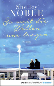 Title: So weit die Wellen uns tragen: Roman, Author: Shelley Noble