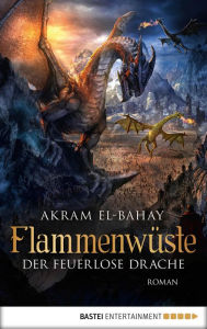 Title: Flammenwüste - Der feuerlose Drache: Roman, Author: Akram El-Bahay