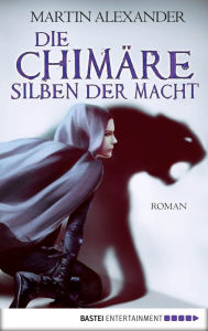 Title: Die Chimäre - Silben der Macht: Roman, Author: Martin Alexander