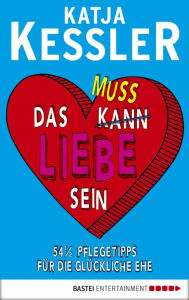 Title: Das muss Liebe sein: 54 1/2 Pflegetipps für die glückliche Ehe, Author: Katja Kessler