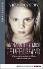 Du nanntest mich Teufelskind: Wie mir meine sadistische Mutter meine Kindheit stahl