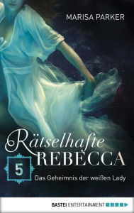 Title: Rätselhafte Rebecca 05: Das Geheimnis der weißen Lady, Author: Marisa Parker