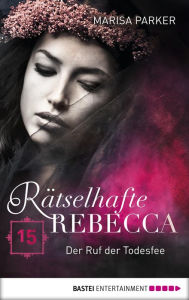 Title: Rätselhafte Rebecca 15: Der Ruf der Todesfee, Author: James W Abert