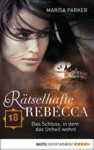 Title: Rätselhafte Rebecca 18: Das Schloss, in dem das Unheil wohnt, Author: James W Abert