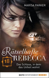 Title: Rätselhafte Rebecca 18: Das Schloss, in dem das Unheil wohnt, Author: Marisa Parker