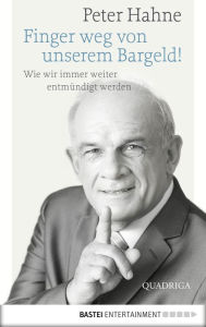 Title: Finger weg von unserem Bargeld!: Wie wir immer weiter entmündigt werden, Author: Peter Hahne