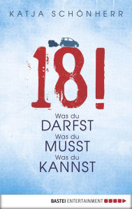 Title: 18!: Was du darfst, was du musst, was du kannst, Author: Katja Schönherr