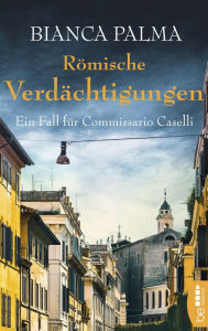 Title: Römische Verdächtigungen: Ein Fall für Commissario Caselli, Author: Bianca Palma