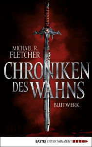 Title: Chroniken des Wahns - Blutwerk: Roman, Author: Michael R. Fletcher