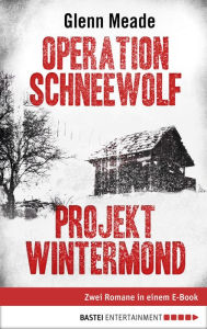 Title: Operation Schneewolf/Projekt Wintermond: Zwei Romane in einem E-Book, Author: Glenn Meade