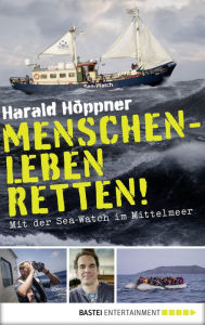 Title: Menschenleben retten!: Mit der Sea-Watch im Mittelmeer, Author: Harald Höppner