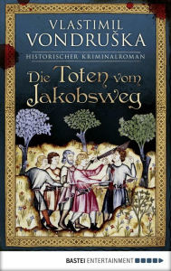 Title: Die Toten vom Jakobsweg: Historischer Roman, Author: Vlastimil Vondruska