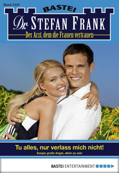Dr. Stefan Frank 2343: Tu alles, nur verlass mich nicht!