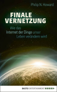 Title: Finale Vernetzung: Wie das Internet der Dinge unser Leben verändern wird, Author: Philip N. Howard