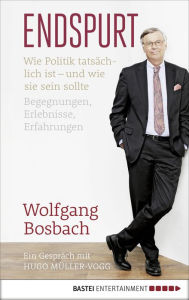 Title: Endspurt: Wie Politik tatsächlich ist - und wie sie sein sollte. Begegnungen, Erlebnisse, Erfahrungen. Ein Gespräch mit Hugo Müller-Vogg, Author: Burkhard Behnke