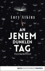 Title: An jenem dunklen Tag: Psychothriller, Author: Lucy  Atkins