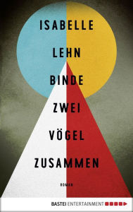 Title: Binde zwei Vögel zusammen, Author: Isabelle Lehn