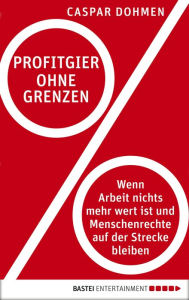 Title: Profitgier ohne Grenzen: Wenn Arbeit nichts mehr wert ist und Menschenrechte auf der Strecke bleiben, Author: Caspar Dohmen