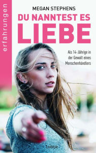 Title: Du nanntest es Liebe: Als 14-Jährige in der Gewalt eines Menschenhändlers, Author: Megan Stephens