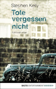 Title: Tote vergessen nicht: Kriminalroman, Author: Stephen Kelly