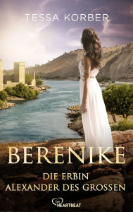 Title: Berenike: Die Erbin Alexander des Großen. Historischer Roman, Author: Tessa Korber