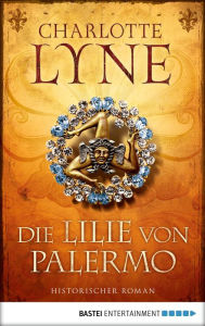 Title: Die Lilie von Palermo: Historischer Roman, Author: Charlotte Lyne