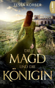 Title: Die Magd und die Königin: Historischer Roman, Author: Tessa Korber