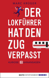 Title: Der Lokführer hat den Zug verpasst: Kuriose Bahnansagen, Author: Marc Krüger