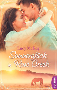 Title: Sommerglück in Rose Creek, Author: Lucy McKay