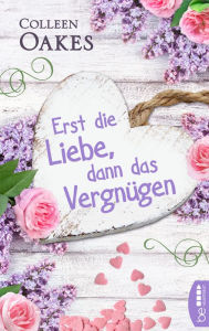 Title: Erst die Liebe, dann das Vergnügen, Author: Colleen Oakes