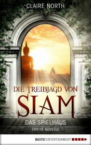 Title: Die Treibjagd von Siam: Das Spielhaus - Zweite Novelle, Author: Claire North