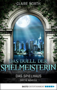Title: Das Duell der Spielmeisterin: Das Spielhaus - Dritte Novelle, Author: Claire North