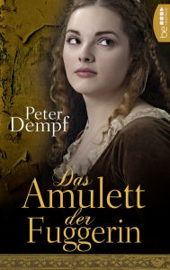 Title: Das Amulett der Fuggerin: Historischer Roman, Author: Peter Dempf