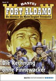 Title: Fort Aldamo - Folge 018: Die Rechnung ohne Finnewacker, Author: Frank Callahan