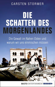 Title: Die Schatten des Morgenlandes: Die Gewalt im Nahen Osten und was sie mit uns macht, Author: Carsten Stormer